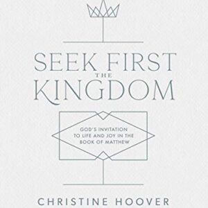 Seek First the Kingdom - Bible Study Book: God’s Invitation to Life and Joy in the Book of Matthew