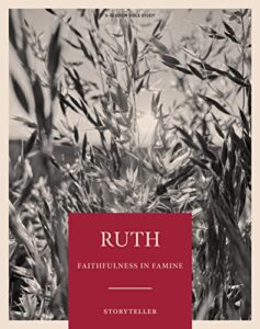 ruth - storyteller - bible study book: faithfulness in famine
