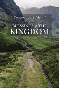 sermon on the mount: blessings of the kingdom - personal bible study guide