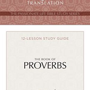 TPT The Book of Proverbs: 12-Lesson Study Guide (The Passionate Life Bible Study Series)