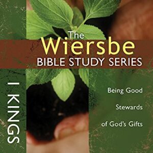 The Wiersbe Bible Study Series: 1 Kings: Being Good Stewards of God's Gifts