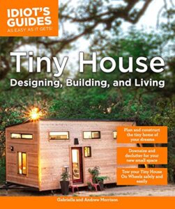 tiny house designing, building, & living (idiot's guides)