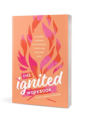 The Ignited Workbook: A Guided Journey to Pursuing a Faith on Fire for God