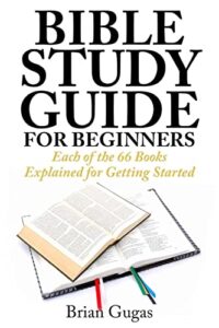 bible study guide for beginners: each of the 66 books explained for getting started (the bible study book)