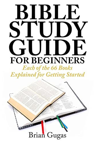 Bible Study Guide for Beginners: Each of the 66 Books Explained for Getting Started (The Bible Study Book)