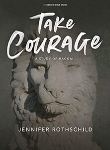 take courage - bible study book: a study of haggai