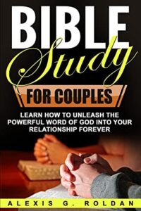 bible study for couples: learn how to unleash the powerful word of god into your relationship forever (bible study series)