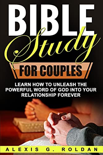 Bible Study for Couples: Learn How To Unleash The Powerful Word Of God Into Your Relationship Forever (Bible Study Series)