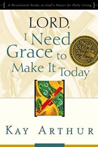 lord, i need grace to make it today: a devotional study on god's power for daily living