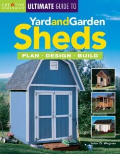 the ultimate guide to yard and garden sheds: plan, design, build