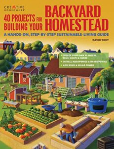 40 projects for building your backyard homestead: a hands-on, step-by-step sustainable-living guide (creative homeowner) fences, chicken coops, sheds, gardening, and more for becoming self-sufficient