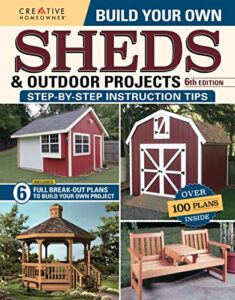 build your own sheds & outdoor projects manual, 6th edition (creative homeowner) catalog of plans for order - cabanas, gazebos, pole barns, workshops, garden sheds, & more, plus diy construction tips