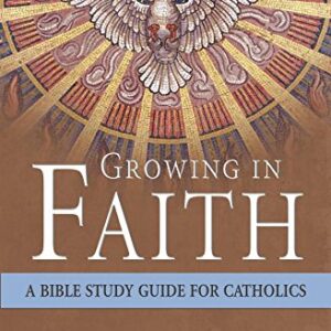 Growing in Faith: A Bible Study Guide for Catholics Including Reflections on Faith by Pope Francis