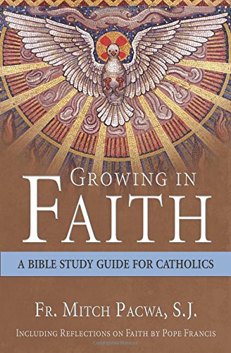 Growing in Faith: A Bible Study Guide for Catholics Including Reflections on Faith by Pope Francis