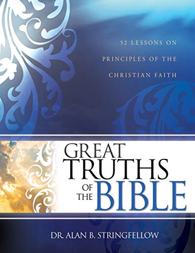 Great Truths of the Bible: 52 Lessons on Principles of the Christian Faith (Bible Study Guide for Small Group or Individual Use)