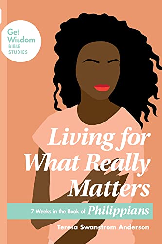 Living for What Really Matters: 7 Weeks in the Book of Philippians (Get Wisdom Bible Studies)