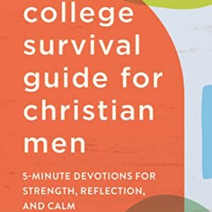 The College Survival Guide for Christian Men: 5-Minute Devotions for Strength, Reflection, and Calm