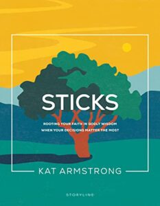 sticks: rooting your faith in godly wisdom when your decisions matter the most (storyline bible studies)