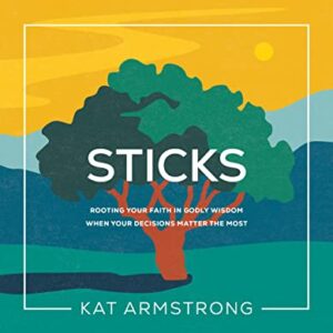 Sticks: Rooting Your Faith in Godly Wisdom When Your Decisions Matter the Most (Storyline Bible Studies)