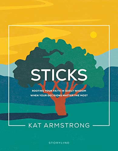 Sticks: Rooting Your Faith in Godly Wisdom When Your Decisions Matter the Most (Storyline Bible Studies)