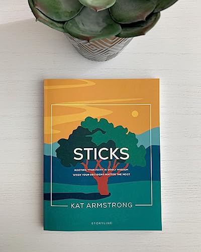 Sticks: Rooting Your Faith in Godly Wisdom When Your Decisions Matter the Most (Storyline Bible Studies)