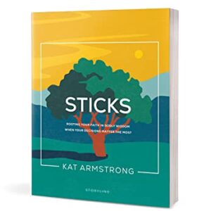 Sticks: Rooting Your Faith in Godly Wisdom When Your Decisions Matter the Most (Storyline Bible Studies)