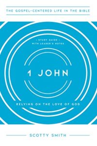 1 john: relying on the love of god, study guide with leader's notes (the gospel-centered life in the bible)