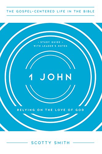 1 John: Relying on the Love of God, Study Guide with Leader's Notes (The Gospel-Centered Life in the Bible)