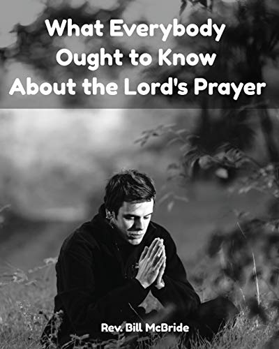 What Everybody Ought To Know About The Lord's Prayer: Bible Study Workbook On The Lord's Prayer (Christian Guided Workbooks)