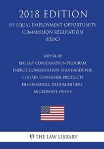 2009-04-08 energy conservation program - energy conservation standards for certain consumer products - dishwashers, dehumidifiers, microwave ovens (us ... office regulation) (eere) (2018 edition)
