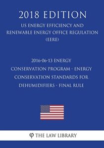 2016-06-13 energy conservation program - energy conservation standards for dehumidifiers - final rule (us energy efficiency and renewable energy office regulation) (eere) (2018 edition)