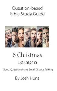 question-based bible study guide -- 6 christmas lessons: good questions have groups talking (good questions have groups have talking)