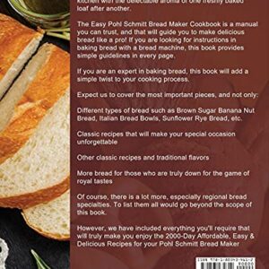 The Easy Pohl Schmitt Bread Maker Cookbook: 2000-Day Affordable, Easy & Delicious Recipes for your Pohl Schmitt Bread Maker