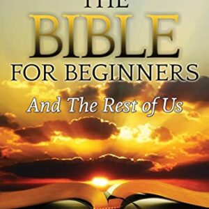 The Bible For Beginners And The Rest of Us: A Guide to Making Basic Bible Sense (BIBLE THREADS: Keys to Understanding the Bible)