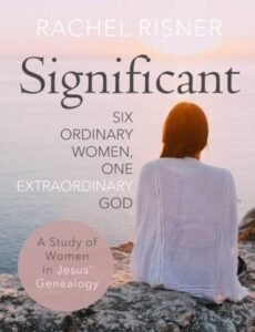 significant - a study of women in jesus' genealogy: six ordinary women, one extraordinary god