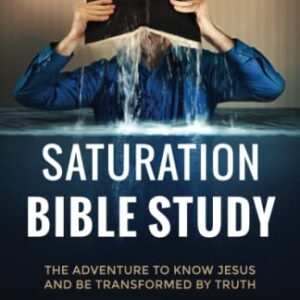 Saturation Bible Study: the adventure to know Jesus and be transformed by truth