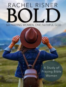 bold - a study of praying bible women: six praying women, one faithful god
