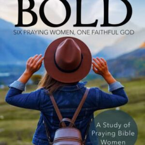 Bold - A Study of Praying Bible Women: Six Praying Women, One Faithful God