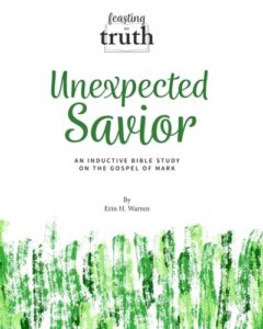 unexpected savior: an inductive bible study on the gospel of mark (feasting on truth)