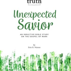 Unexpected Savior: An Inductive Bible Study on the Gospel of Mark (Feasting on Truth)