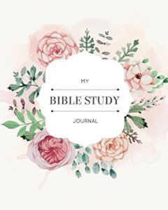 my bible study journal: creative christian workbook - a simple guide to journaling scripture personal notebook,bible study workbook (floral watercolor) (christian journaling daily)