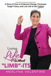 living life without limb-its: a story of how to embrace change, persevere tough times, and live life to the fullest!