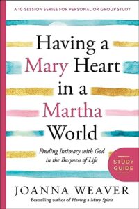 having a mary heart in a martha world study guide: finding intimacy with god in the busyness of life (a 10-session series for personal or group study)