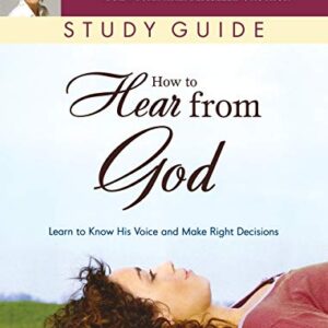 How to Hear from God Study Guide: Learn to Know His Voice and Make Right Decisions