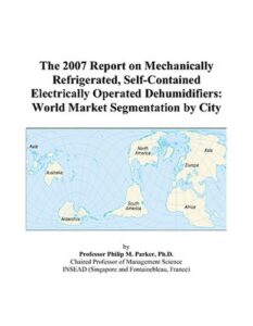 the 2007 report on mechanically refrigerated, self-contained electrically operated dehumidifiers: world market segmentation by city