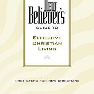 New Believer's Guide to Effective Christian Living (New Believers Guides)