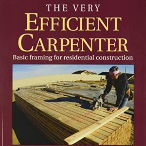 The Very Efficient Carpenter: Basic Framing for Residential Construction (For Pros / By Pros)