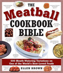 the meatball cookbook bible: foods from soups to desserts-500 recipes that make the world go round
