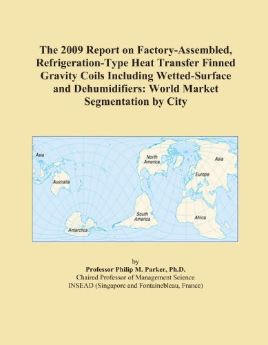 The 2009 Report on Factory-Assembled, Refrigeration-Type Heat Transfer Finned Gravity Coils Including Wetted-Surface and Dehumidifiers: World Market Segmentation by City