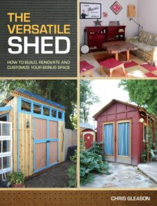 the versatile shed: how to build, renovate and customize your bonus space